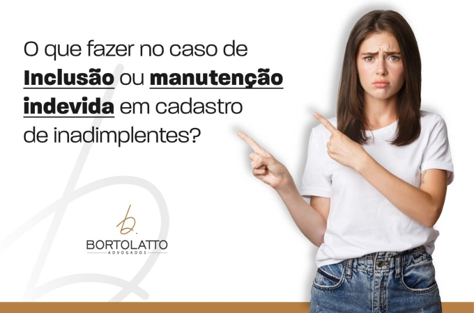 O QUE FAZER NO CASO DE INCLUSÃO OU MANUTENÇÃO INDEVIDA EM CADASTRO DE INADIMPLENTES?