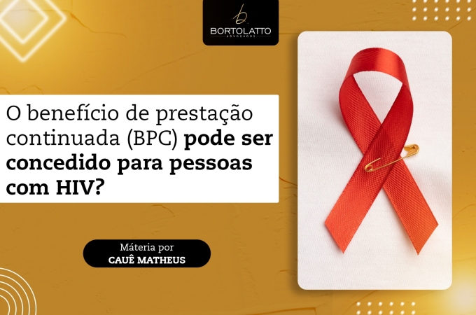 O BENEFÍCIO DE PRESTAÇÃO CONTINUADA (BPC) PODE SER CONCEDIDO PARA PESSOAS COM HIV? 